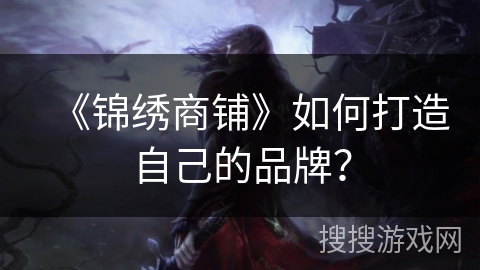 《锦绣商铺》如何打造自己的品牌？