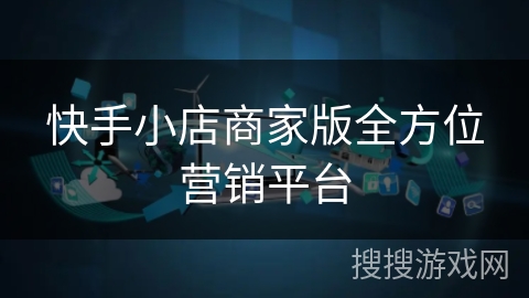 快手小店商家版全方位营销平台