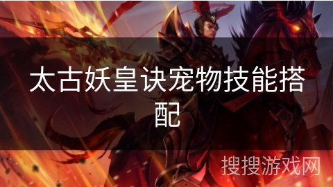 太古妖皇诀宠物技能搭配