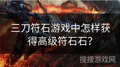 三刀符石游戏中怎样获得高级符石石？