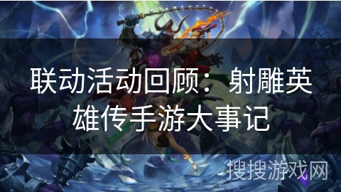 联动活动回顾：射雕英雄传手游大事记