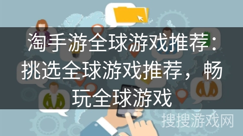 淘手游全球游戏推荐:挑选全球游戏推荐,畅玩全球游戏 淘手游全球游戏推荐:挑选全球游戏推荐,畅玩全球游戏