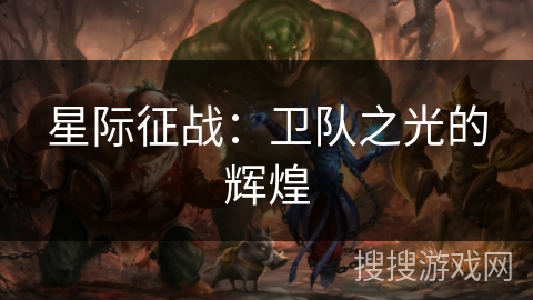 星际征战:卫队之光的辉煌 星际征战:卫队之光的辉煌