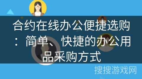 合约在线办公便捷选购：简单、快捷的办公用品采购方式