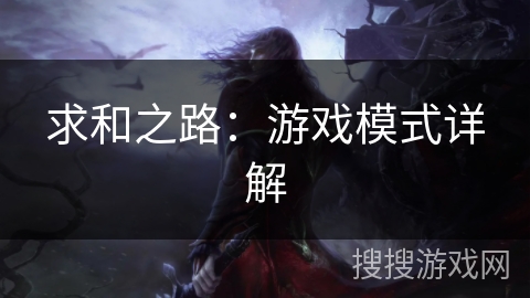 求和之路:游戏模式详解 求和之路:游戏模式详解