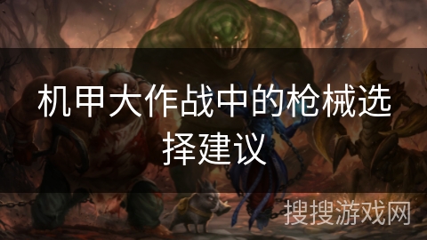 机甲大作战中的枪械选择建议