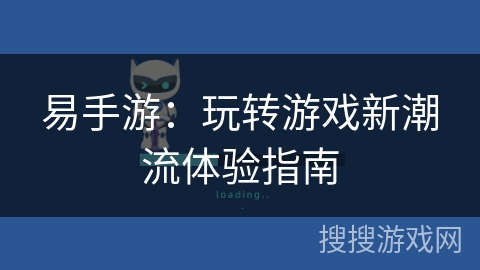 易手游：玩转游戏新潮流体验指南