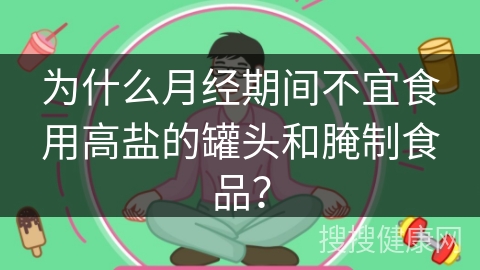 为什么月经期间不宜食用高盐的罐头和腌制食品？