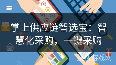 掌上供应链智选宝:智慧化采购,一键采购 掌上供应链智选宝:智慧化采购,一键采购