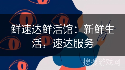 鲜速达鲜活馆：新鲜生活，速达服务