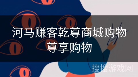 河马赚客乾尊商城购物尊享购物