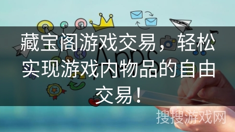 藏宝阁游戏交易，轻松实现游戏内物品的自由交易！