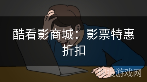 酷看影商城：影票特惠折扣