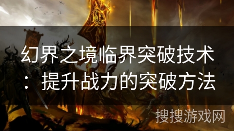 幻界之境临界突破技术：提升战力的突破方法