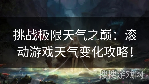 挑战极限天气之巅：滚动游戏天气变化攻略！