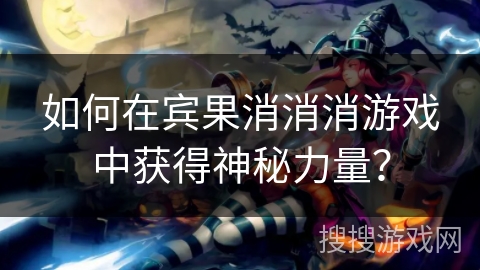 如何在宾果消消消游戏中获得神秘力量？