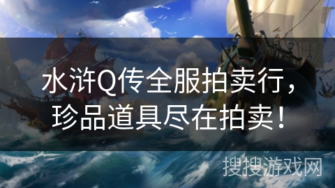水浒Q传全服拍卖行，珍品道具尽在拍卖！