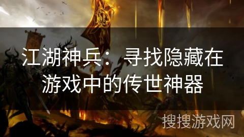 江湖神兵：寻找隐藏在游戏中的传世神器