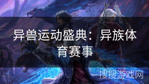 异兽运动盛典：异族体育赛事