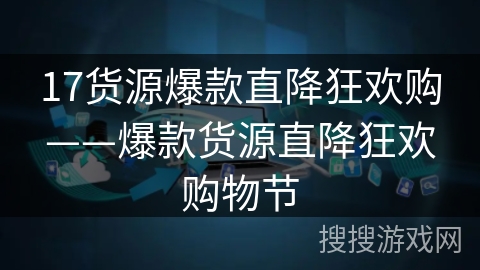 17货源爆款直降狂欢购——爆款货源直降狂欢购物节