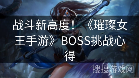 战斗新高度！《璀璨女王手游》BOSS挑战心得