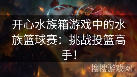 开心水族箱游戏中的水族篮球赛：挑战投篮高手！