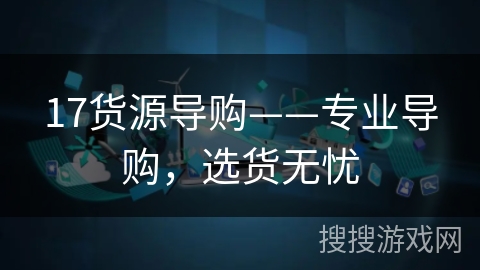 17货源导购——专业导购，选货无忧