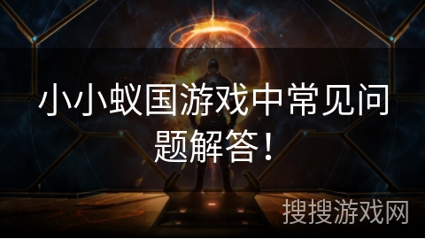 小小蚁国游戏中常见问题解答！