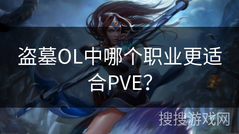 盗墓OL中哪个职业更适合PVE？