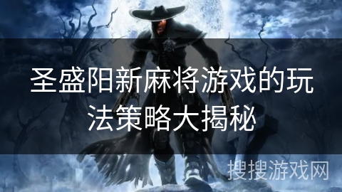 圣盛阳新麻将游戏的玩法策略大揭秘