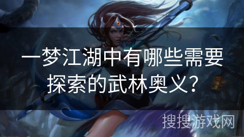 一梦江湖中有哪些需要探索的武林奥义？