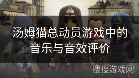 汤姆猫总动员游戏中的音乐与音效评价