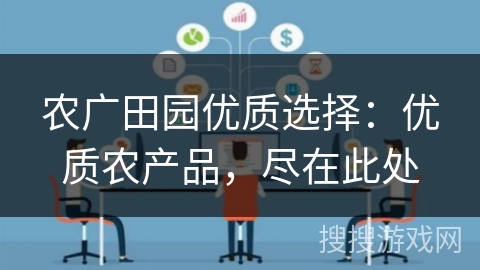 农广田园优质选择:优质农产品,尽在此处 农广田园优质选择:优质农产品,尽在此处