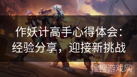 作妖计高手心得体会：经验分享，迎接新挑战