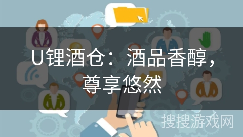 U锂酒仓：酒品香醇，尊享悠然