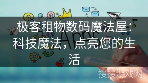 极客租物数码魔法屋：科技魔法，点亮您的生活