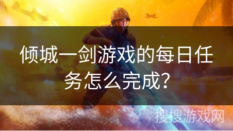 倾城一剑游戏的每日任务怎么完成？