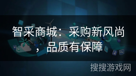 智采商城：采购新风尚，品质有保障