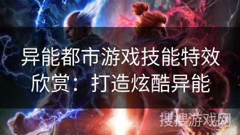 异能都市游戏技能特效欣赏：打造炫酷异能