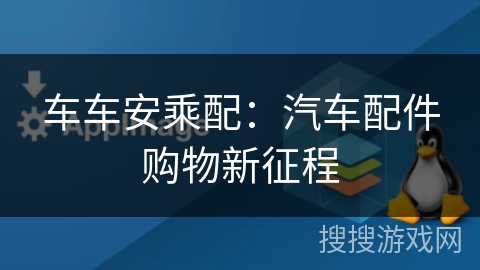 车车安乘配：汽车配件购物新征程