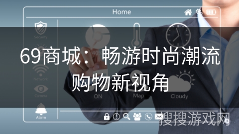 69商城：畅游时尚潮流购物新视角