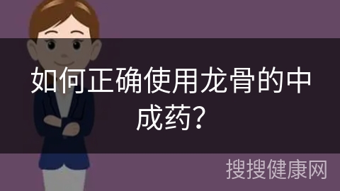 如何正确使用龙骨的中成药？