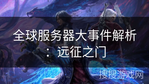 全球服务器大事件解析：远征之门