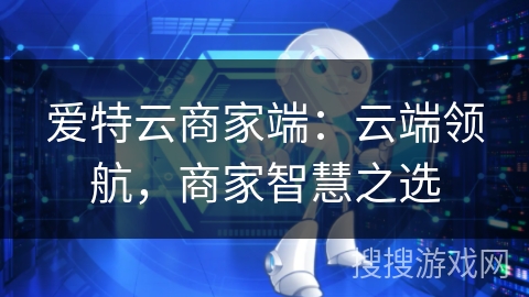 爱特云商家端：云端领航，商家智慧之选