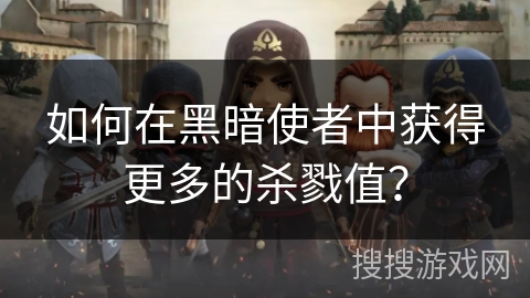 如何在黑暗使者中获得更多的杀戮值？