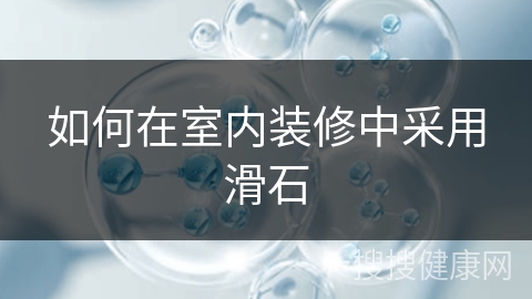 如何在室内装修中采用滑石