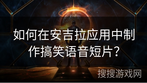 如何在安吉拉应用中制作搞笑语音短片？