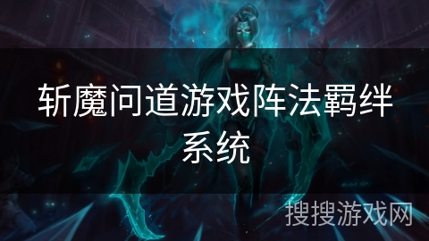 斩魔问道游戏阵法羁绊系统