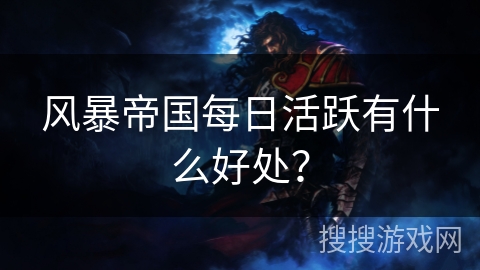 风暴帝国每日活跃有什么好处？