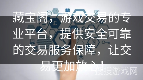 藏宝阁，游戏交易的专业平台，提供安全可靠的交易服务保障，让交易更加放心！